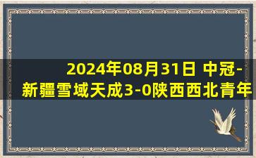 2024年08月31日 中冠-新疆雪域天成3-0陕西西北青年人 木哈买提梅开二度